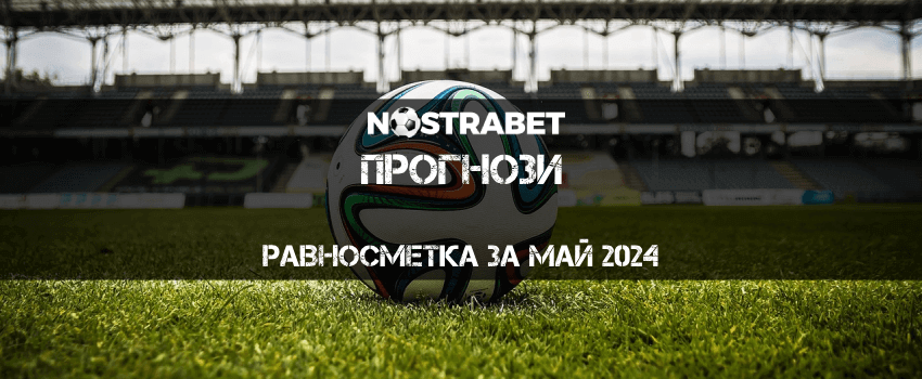 nostrabet равносметка на прогнозите за май 2024